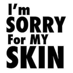 IM SORRY FOR MY SKIN